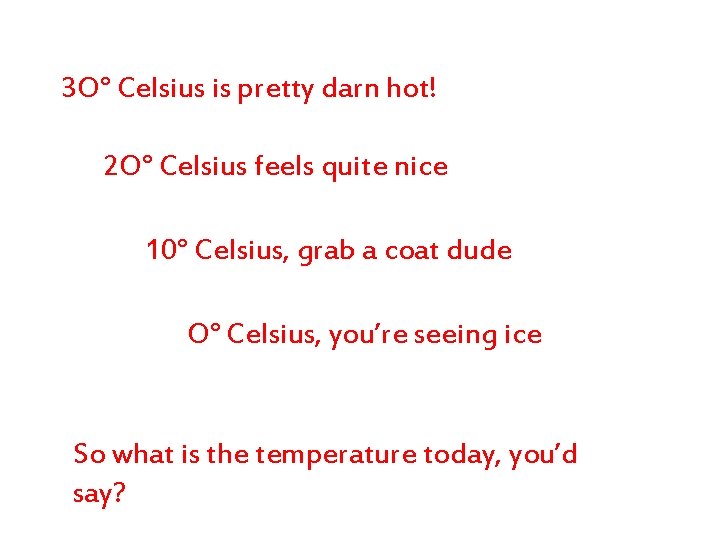 3 O° Celsius is pretty darn hot! 2 O° Celsius feels quite nice 10°