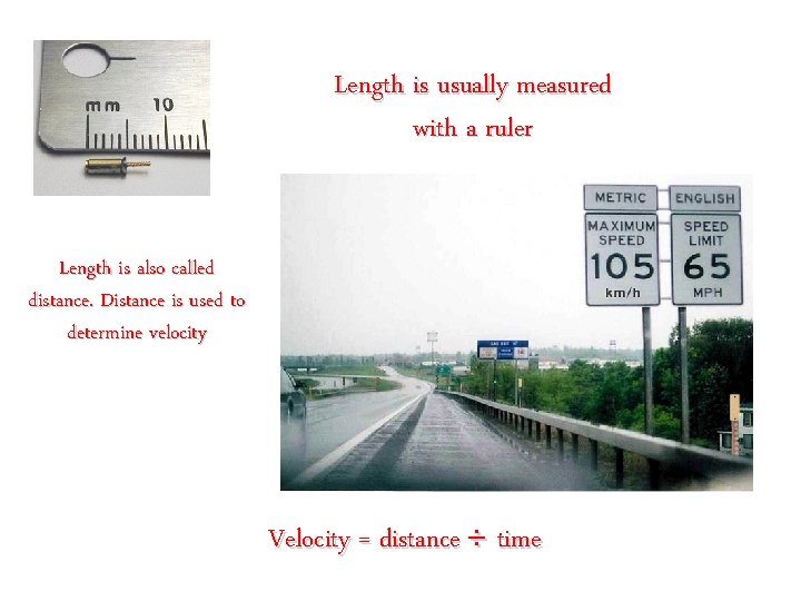 Length is usually measured with a ruler Length is also called distance. Distance is