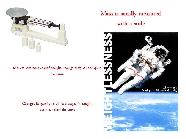 Mass is usually measured with a scale Mass is sometimes called weight, though they