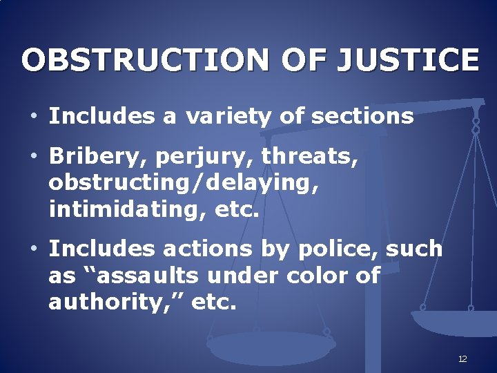 OBSTRUCTION OF JUSTICE • Includes a variety of sections • Bribery, perjury, threats, obstructing/delaying,