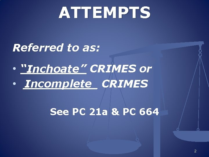 ATTEMPTS Referred to as: • “Inchoate ” CRIMES or • _____ Incomplete CRIMES See