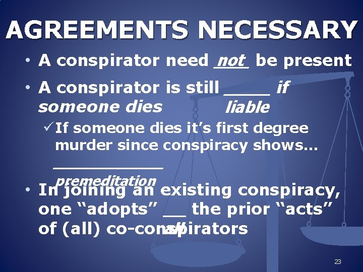 AGREEMENTS NECESSARY • A conspirator need ___ not be present • A conspirator is