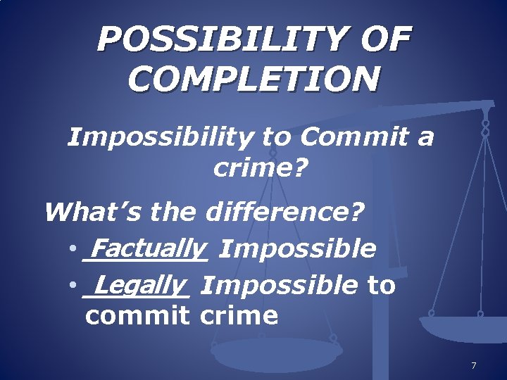 POSSIBILITY OF COMPLETION Impossibility to Commit a crime? What’s the difference? Factually Impossible •