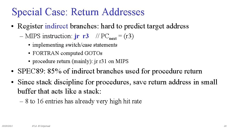 Special Case: Return Addresses • Register indirect branches: hard to predict target address –