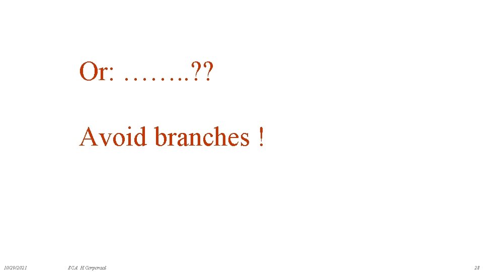 Or: ……. . ? ? Avoid branches ! 10/29/2021 ECA H. Corporaal 28 