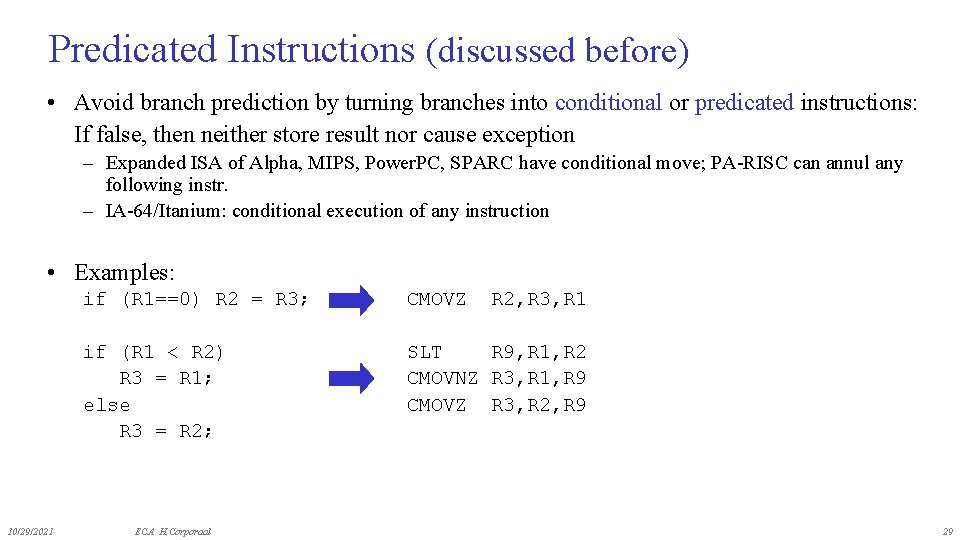 Predicated Instructions (discussed before) • Avoid branch prediction by turning branches into conditional or