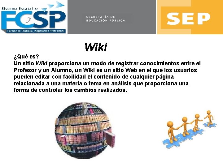 Wiki ¿Qué es? Un sitio Wiki proporciona un modo de registrar conocimientos entre el