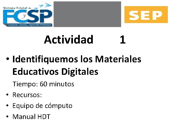 Actividad 1 • Identifiquemos los Materiales Educativos Digitales Tiempo: 60 minutos • Recursos: •