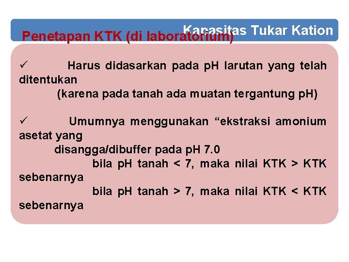 Kapasitas Tukar Kation Penetapan KTK (di laboratorium) ü Harus didasarkan pada p. H larutan