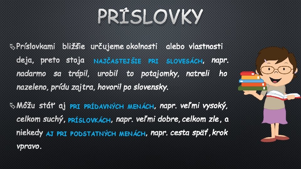 PRÍSLOVKY PRÍSLOVKAMI DEJA, PRETO NADARMO SA BLIŽŠIE URČUJEME OKOLNOSTI ALEBO VLASTNOSTI STOJA NAJČASTEJŠIE TRÁPIL,