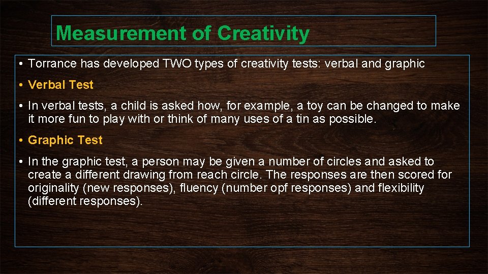 Measurement of Creativity • Torrance has developed TWO types of creativity tests: verbal and