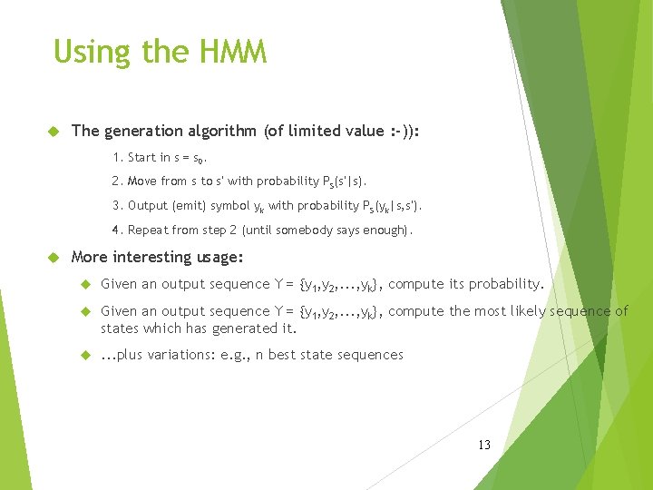 Using the HMM The generation algorithm (of limited value : -)): 1. Start in