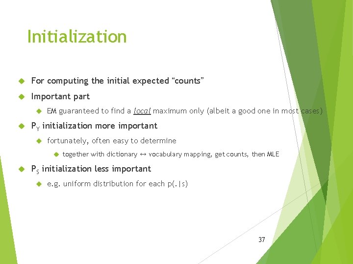 Initialization For computing the initial expected “counts” Important part EM guaranteed to find a