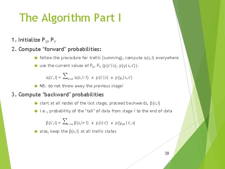 The Algorithm Part I 1. Initialize PS, PY 2. Compute “forward” probabilities: follow the