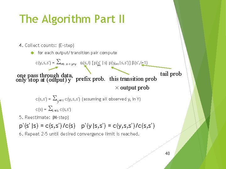 The Algorithm Part II 4. Collect counts: (E-step) for each output/transition pair compute c(y,