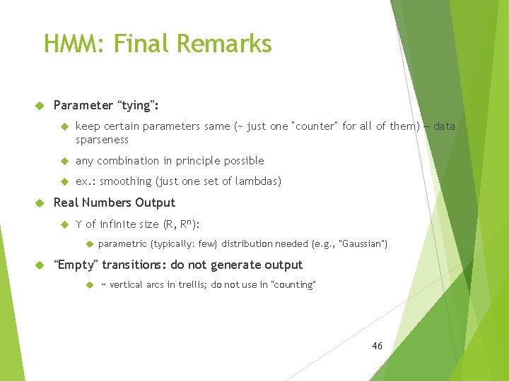 HMM: Final Remarks Parameter “tying”: keep certain parameters same (~ just one “counter” for