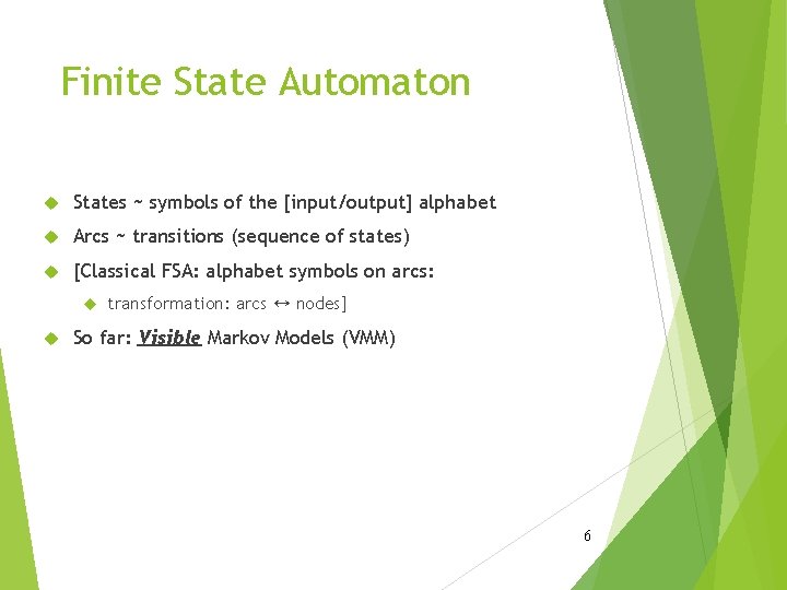 Finite State Automaton States ~ symbols of the [input/output] alphabet Arcs ~ transitions (sequence