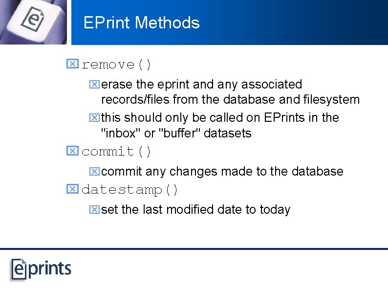 EPrint Methods x remove() xerase the eprint and any associated records/files from the database