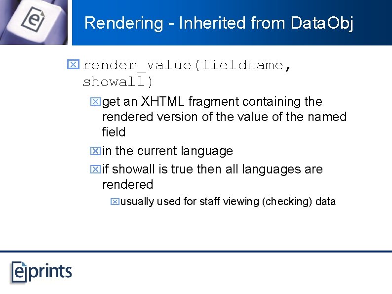 Rendering - Inherited from Data. Obj x render_value(fieldname, showall) xget an XHTML fragment containing