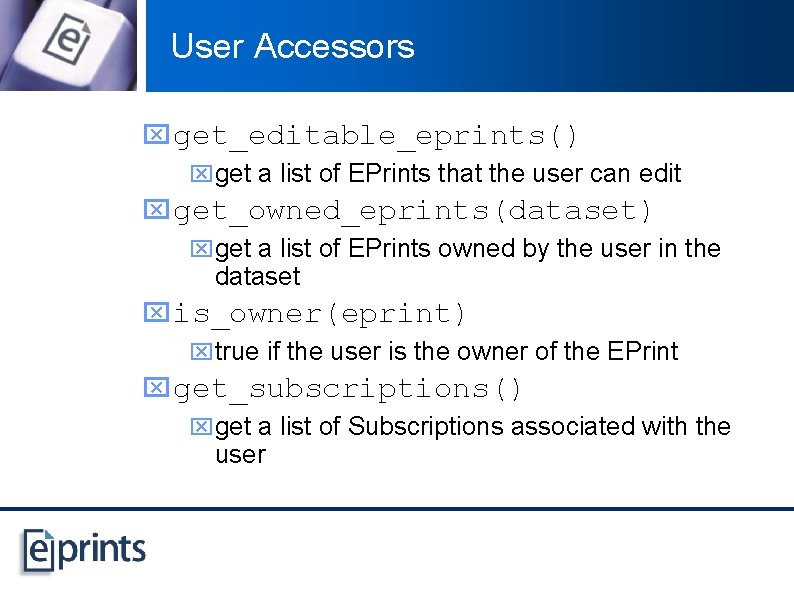 User Accessors x get_editable_eprints() xget a list of EPrints that the user can edit