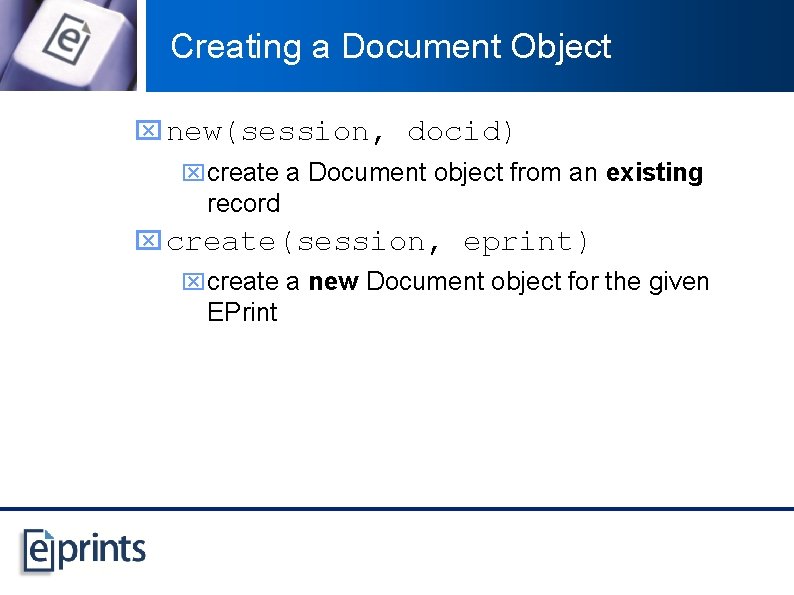 Creating a Document Object x new(session, docid) xcreate a Document object from an existing
