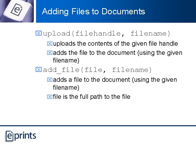 Adding Files to Documents x upload(filehandle, filename) xuploads the contents of the given file
