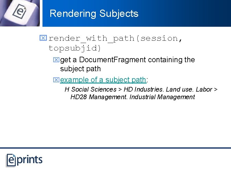 Rendering Subjects x render_with_path(session, topsubjid) xget a Document. Fragment containing the subject path xexample