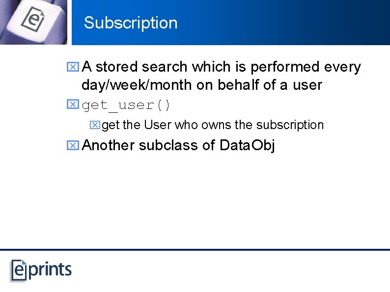 Subscription x A stored search which is performed every day/week/month on behalf of a