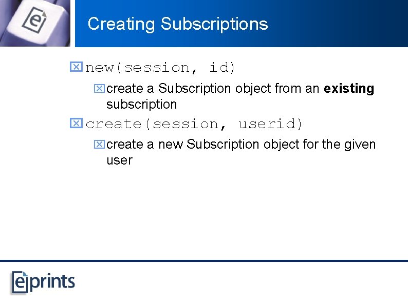 Creating Subscriptions x new(session, id) xcreate a Subscription object from an existing subscription x