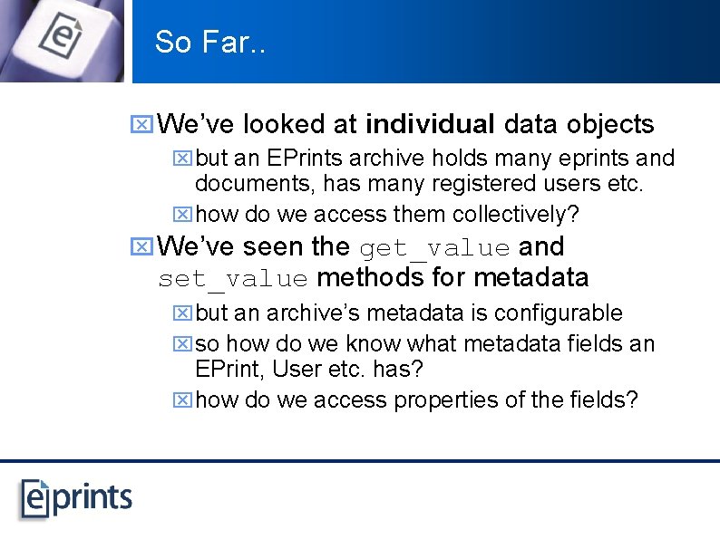 So Far. . x We’ve looked at individual data objects xbut an EPrints archive