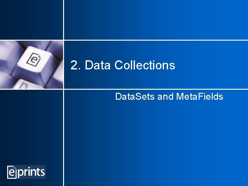 2. Data Collections Data. Sets and Meta. Fields 