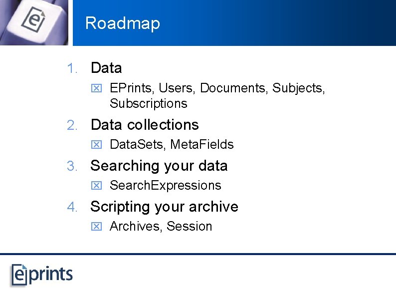 Roadmap 1. Data x EPrints, Users, Documents, Subjects, Subscriptions 2. Data collections x Data.