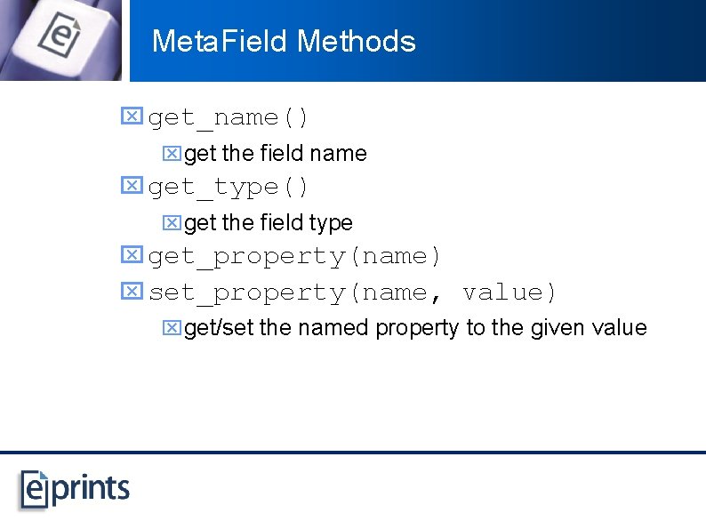 Meta. Field Methods x get_name() xget the field name x get_type() xget the field