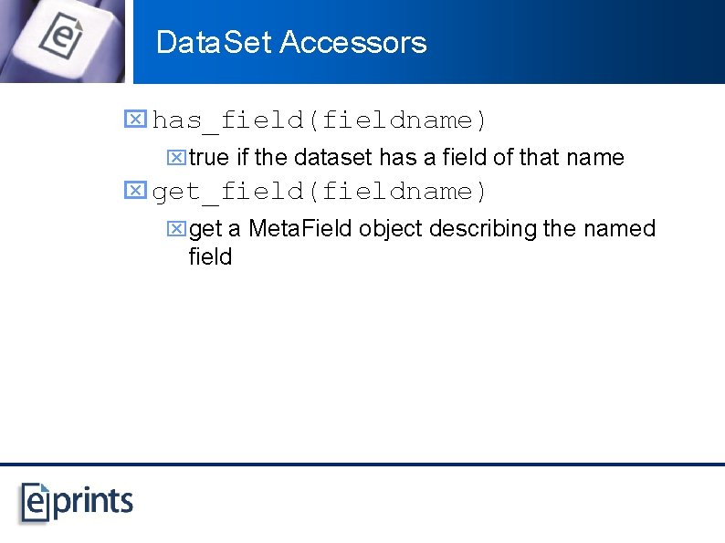 Data. Set Accessors x has_field(fieldname) xtrue if the dataset has a field of that