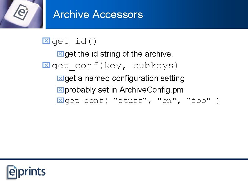 Archive Accessors x get_id() xget the id string of the archive. x get_conf(key, subkeys)