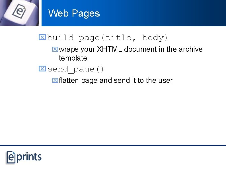 Web Pages x build_page(title, body) xwraps your XHTML document in the archive template x