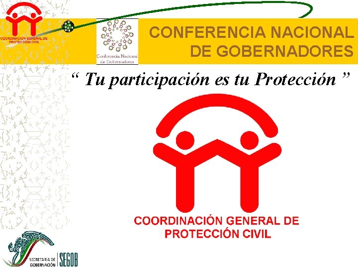 CONFERENCIA NACIONAL DE GOBERNADORES “ Tu participación es tu Protección ” 