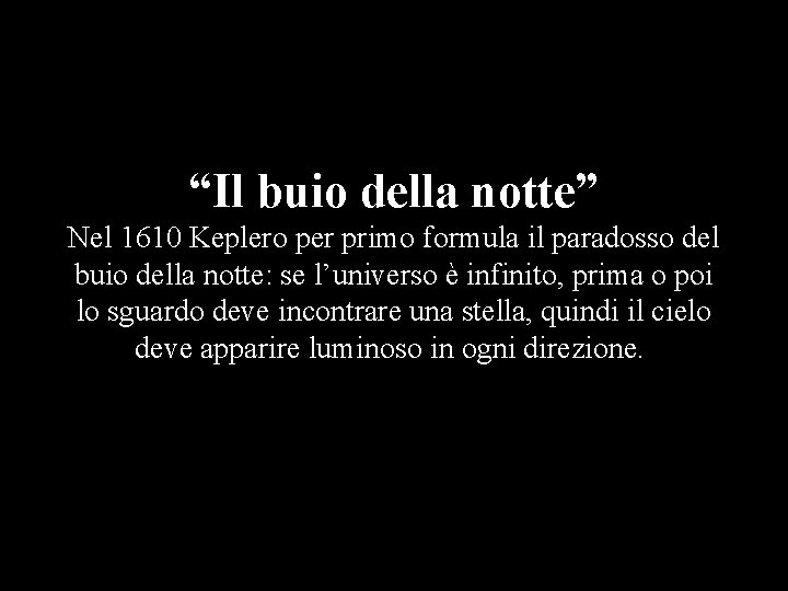 “Il buio della notte” Nel 1610 Keplero per primo formula il paradosso del buio