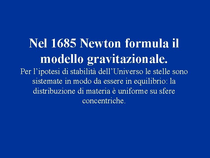 Nel 1685 Newton formula il modello gravitazionale. Per l’ipotesi di stabilità dell’Universo le stelle