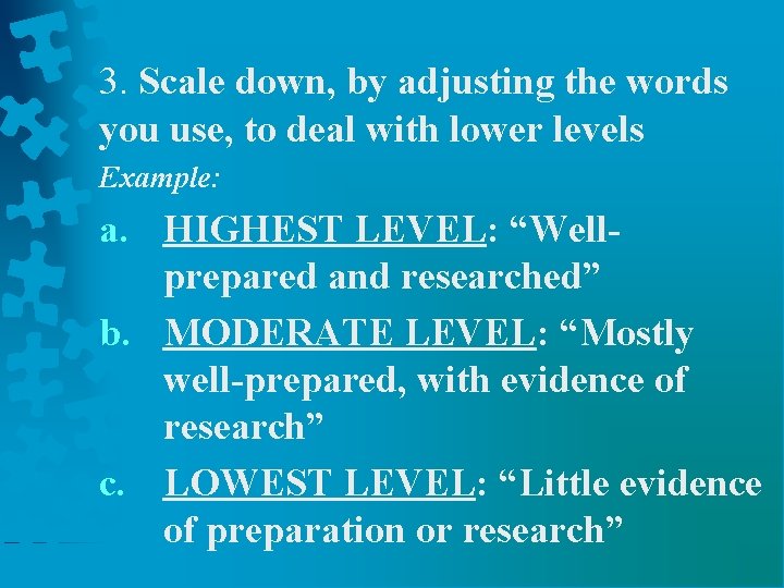 3. Scale down, by adjusting the words you use, to deal with lower levels