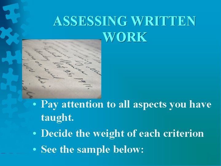 ASSESSING WRITTEN WORK • Pay attention to all aspects you have taught. • Decide