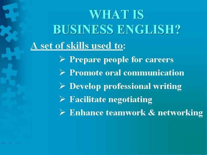 WHAT IS BUSINESS ENGLISH? A set of skills used to: Ø Ø Ø Prepare