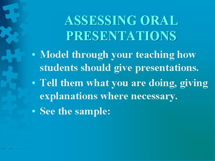 ASSESSING ORAL PRESENTATIONS • Model through your teaching how students should give presentations. •