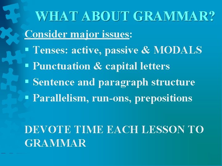 WHAT ABOUT GRAMMAR? Consider major issues: § Tenses: active, passive & MODALS § Punctuation