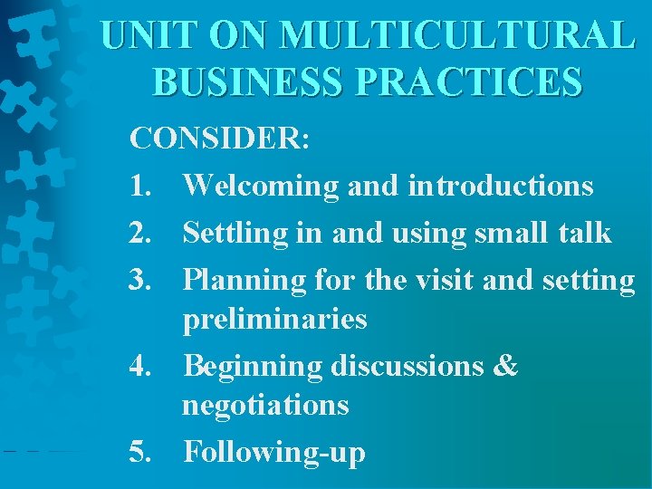 UNIT ON MULTICULTURAL BUSINESS PRACTICES CONSIDER: 1. Welcoming and introductions 2. Settling in and