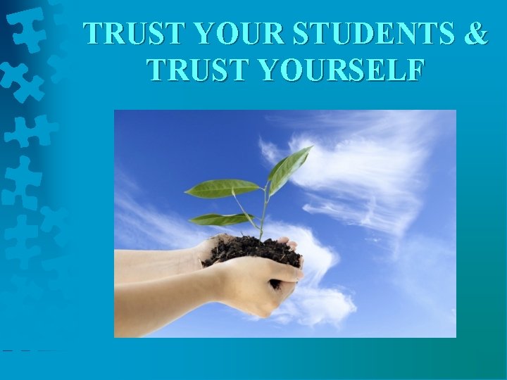 TRUST YOUR STUDENTS & TRUST YOURSELF 