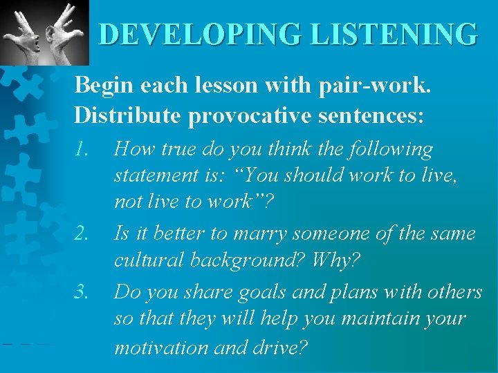 DEVELOPING LISTENING Begin each lesson with pair-work. Distribute provocative sentences: 1. 2. 3. How