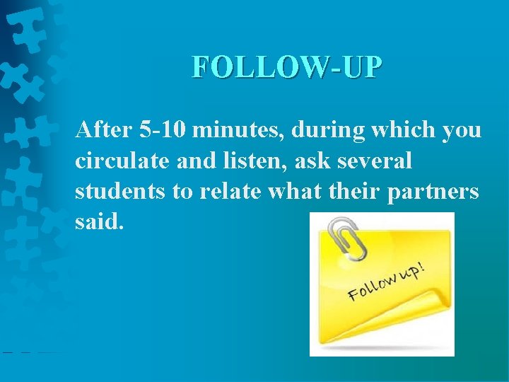 FOLLOW-UP After 5 -10 minutes, during which you circulate and listen, ask several students