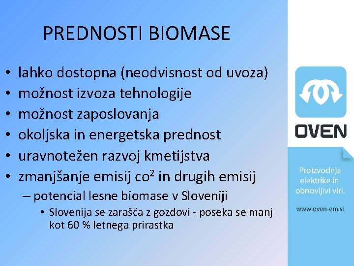 PREDNOSTI BIOMASE • • • lahko dostopna (neodvisnost od uvoza) možnost izvoza tehnologije možnost