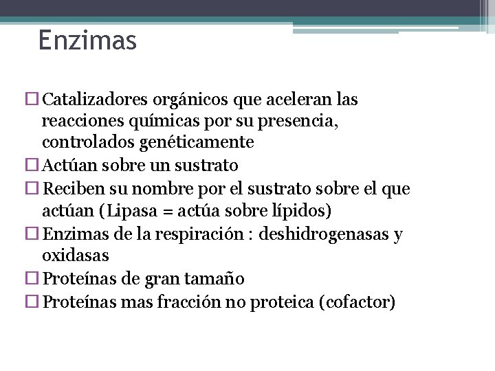 Enzimas Catalizadores orgánicos que aceleran las reacciones químicas por su presencia, controlados genéticamente Actúan